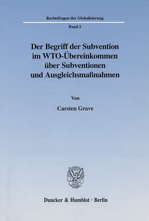 Der Begriff der Subvention im WTO-Übereinkommen über Subventionen und Ausgleichsmaßnahmen de Carsten Grave