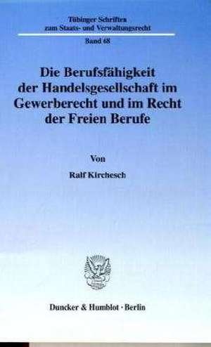 Die Berufsfähigkeit der Handelsgesellschaft im Gewerberecht und im Recht der Freien Berufe de Ralf Kirchesch