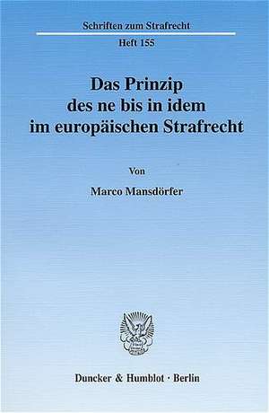 Das Prinzip des ne bis in idem im europäischen Strafrecht de Marco Mansdörfer