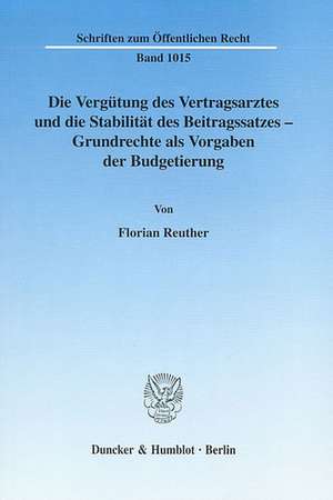 Die Vergütung des Vertragsarztes und die Stabilität des Beitragssatzes - Grundrechte als Vorgaben der Budgetierung de Florian Reuther