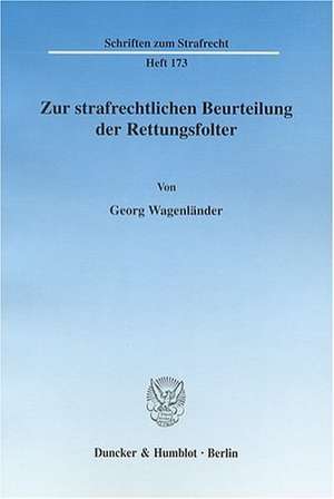 Zur strafrechtlichen Beurteilung der Rettungsfolter. de Georg Wagenländer