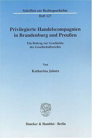 Privilegierte Handelscompagnien in Brandenburg und Preußen de Katharina Jahntz