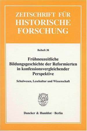 Frühneuzeitliche Bildungsgeschichte der Reformierten in konfessionsvergleichender Perspektive de Heinz Schilling