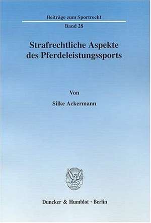 Strafrechtliche Aspekte des Pferdeleistungssports de Silke Ackermann