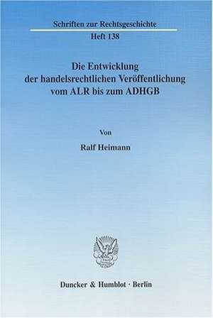 Die Entwicklung der handelsrechtlichen Veröffentlichung vom ALR bis zum ADHGB de Ralf Heimann