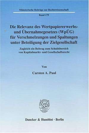 Die Relevanz des Wertpapiererwerbs- und Übernahmegesetzes (WpÜG) für Verschmelzungen und Spaltungen unter Beteiligung der Zielgesellschaft de Carsten A. Paul