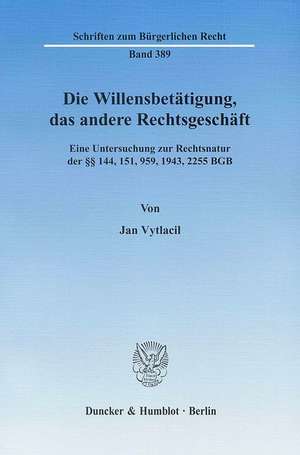 Die Willensbetätigung, das andere Rechtsgeschäft de Jan Vytlacil