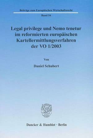 Legal privilege und Nemo tenetur im reformierten europäischen Kartellermittlungsverfahren der VO 1/2003 de Daniel Schubert