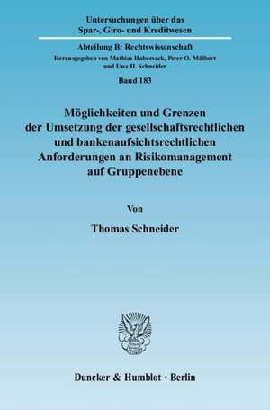 Möglichkeiten und Grenzen der Umsetzung der gesellschaftsrechtlichen und bankenaufsichtsrechtlichen Anforderungen an Risikomanagement auf Gruppenebene de Thomas Schneider