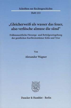 "Gleicherweiß als wasser das feuer, also verlösche almuse die sünd" de Alexander Wagner