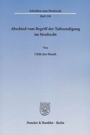 Abschied vom Begriff der Tatbeendigung im Strafrecht de Chih-Jen Hsueh