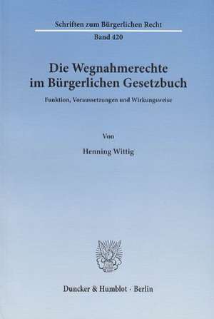 Die Wegnahmerechte im Bürgerlichen Gesetzbuch de Henning Wittig