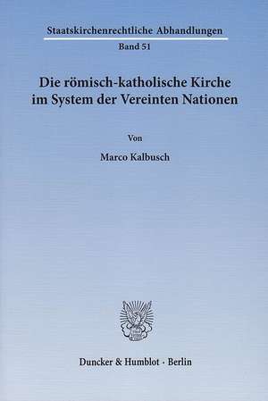 Die römisch-katholische Kirche im System der Vereinten Nationen de Marco Kalbusch