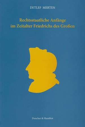 Rechtsstaatliche Anfänge im Zeitalter Friedrichs des Großen de Detlef Merten