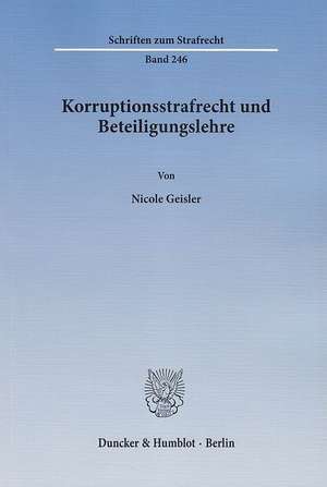 Korruptionsstrafrecht und Beteiligungslehre de Nicole Geisler