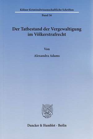 Der Tatbestand der Vergewaltigung im Völkerstrafrecht de Alexandra Adams