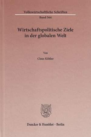 Wirtschaftspolitische Ziele in der globalen Welt. de Claus Köhler