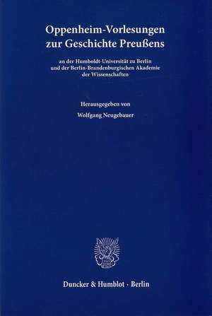 Oppenheim-Vorlesungen zur Geschichte Preußens de Wolfgang Neugebauer