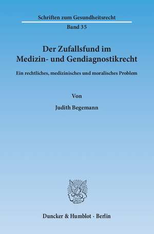 Der Zufallsfund im Medizin- und Gendiagnostikrecht de Judith Begemann