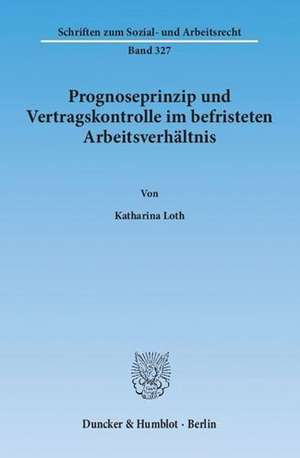 Prognoseprinzip und Vertragskontrolle im befristeten Arbeitsverhältnis de Katharina Loth