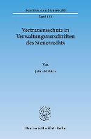 Vertrauensschutz in Verwaltungsvorschriften des Steuerrechts. Eine Untersuchung zur Bewältigung der Vertrauensschutzproblematik bei der rückwirkenden Aufhebung und Änderung steuerlicher Verwaltungsvorschriften de Julius Helbich