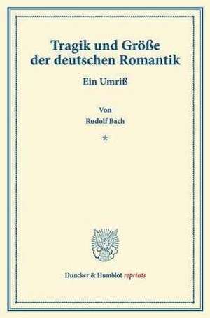 Tragik und Größe der deutschen Romantik. de Rudolf Bach