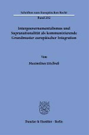 Intergouvernementalismus und Supranationalität als kommunizierende Grundmuster europäischer Integration. de Maximilian Eitelbuß