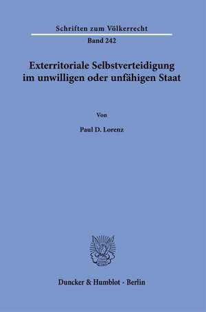 Exterritoriale Selbstverteidigung im unwilligen oder unfähigen Staat. de Paul D. Lorenz