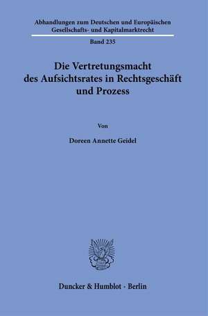 Die Vertretungsmacht des Aufsichtsrates in Rechtsgeschäft und Prozess de Doreen Annette Geidel