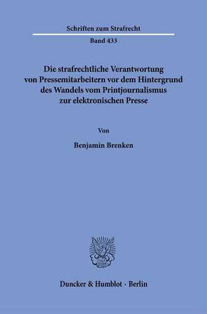 Die strafrechtliche Verantwortung von Pressemitarbeitern vor dem Hintergrund des Wandels vom Printjournalismus zur elektronischen Presse de Benjamin Brenken