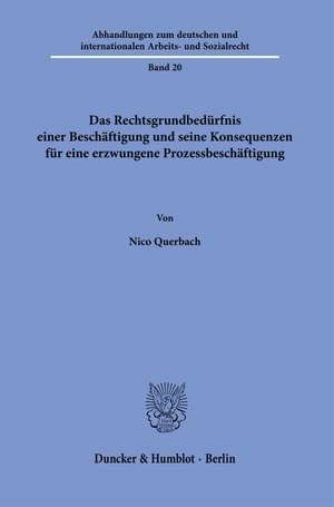 Das Rechtsgrundbedürfnis einer Beschäftigung und seine Konsequenzen für eine erzwungene Prozessbeschäftigung de Nico Querbach