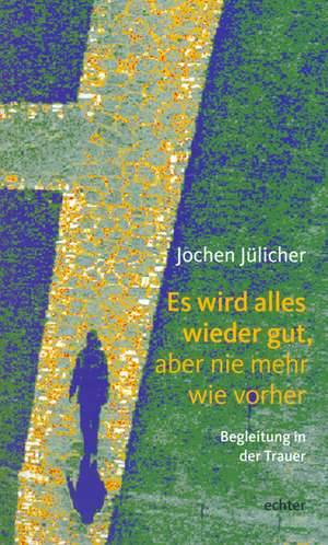 Es wird alles wieder gut, aber nie mehr wie vorher de Jochen Jülicher