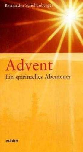 Advent - Abenteuer der Seele de Bernardin Schellenberger