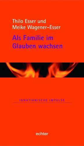 Als Familie im Glauben wachsen de Thilo Esser