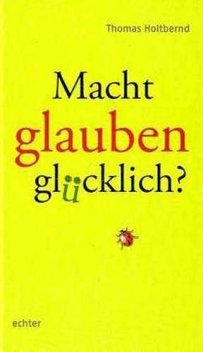 Macht glauben glücklich? de Thomas Holtbernd