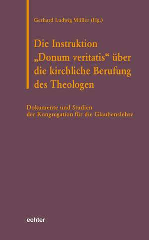 Die Instruktion "Donum veritatis" über die kirchliche Berufung des Theologen de Gerhard Ludwig Müller