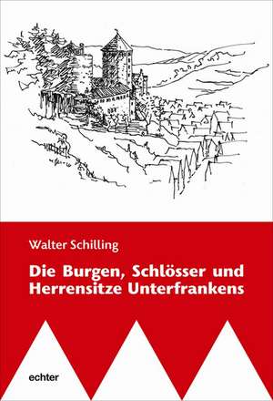 Die Burgen, Schlösser und Herrensitze Unterfrankens de Walter Schilling