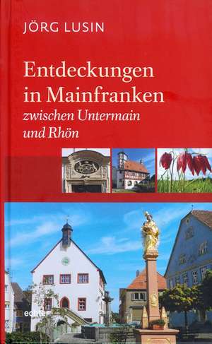 Entdeckungen in Mainfranken 2 de Jörg Lusin