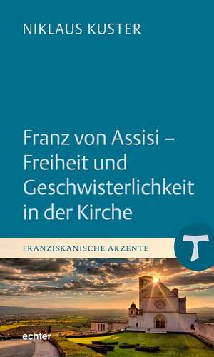 Franz von Assisi - Freiheit und Geschwisterlichkeit in der Kirche de Niklaus Kuster