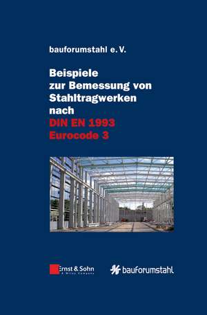 Beispiele zur Bemessung von Stahltragwerken Nach Din EN 1993 Eurocode 3 – Unter Federführung von Sivo Schilling de Bauforumstahl