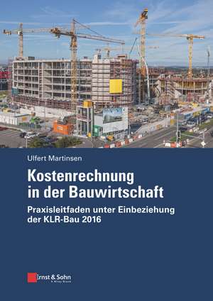 Kostenrechnung in der Bauwirtschaft – Praxisleitfaden unter Einbeziehung der KLR–Bau 2016 de U Martinsen