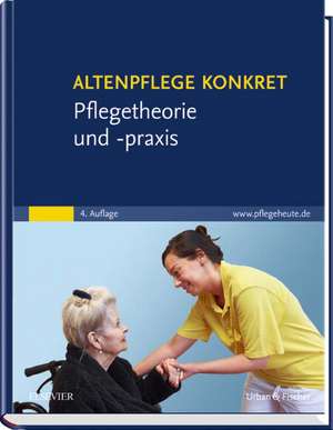 Altenpflege konkret Pflegetheorie und -praxis de Elsevier GmbH