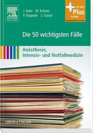 Die 50 wichtigsten Fälle Anästhesie, Intensiv- und Notfallmedizin de Jens Vater