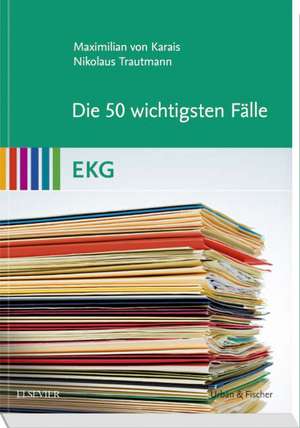 Die 50 wichtigsten Fälle EKG de Maximilian von Karais