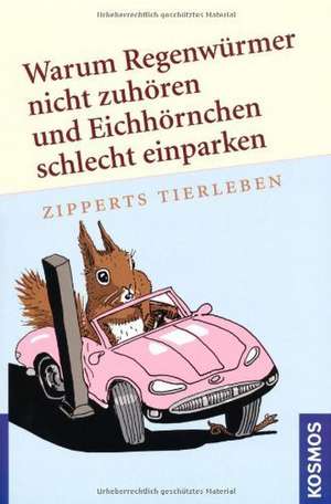 Warum Regenwürmer nicht zuhören und Eichhörnchen schlecht einparken de Hans Zippert