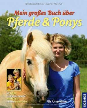 Mein großes Buch über Pferde und Ponys de Ute Ochsenbauer