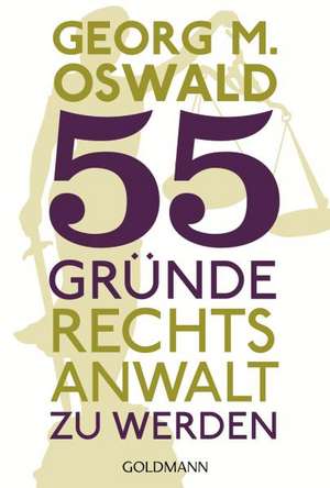 55 Gründe, Rechtsanwalt zu werden de Georg M. Oswald