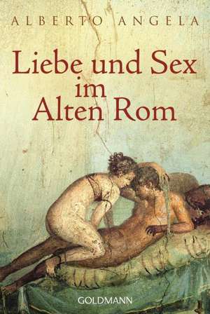 Liebe und Sex im Alten Rom de Alberto Angela