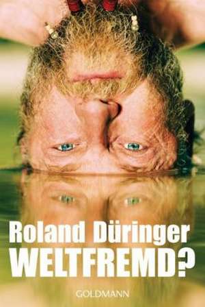 Weltfremd? de Roland Düringer