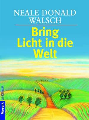 Bring Licht in die Welt de Neale Donald Walsch